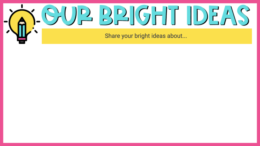 Jamboard Template for "Our Bright Ideas"